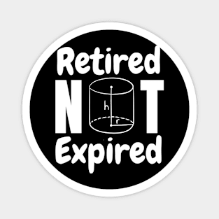 Retired, not expired, funny retired math teacher quote Magnet